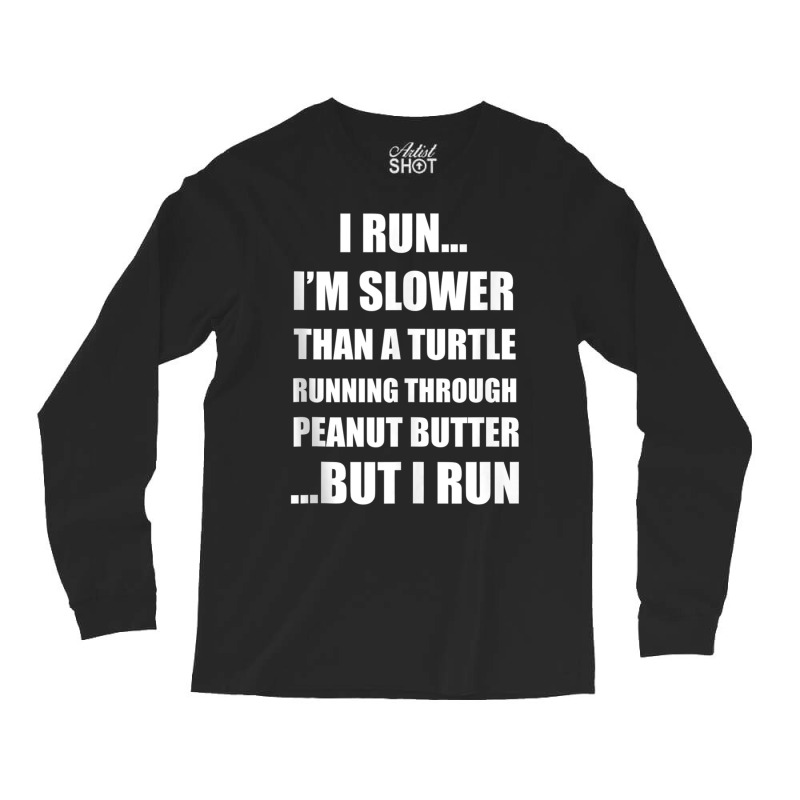 I Run..i'm Slower Than A Turtle..but I Run Tank To Long Sleeve Shirts by gabuya | Artistshot