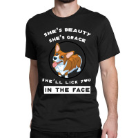 Corgi She's Beauty She's Grace She'll Lick You In The Face Classic T-shirt | Artistshot