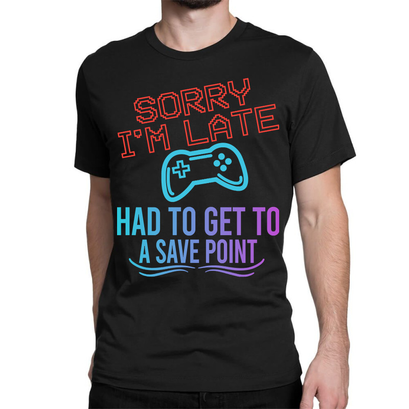 Limited Edition Funny Gamer Sayings, Sorry I'm Lat Classic T-shirt by baileyjohn2 | Artistshot