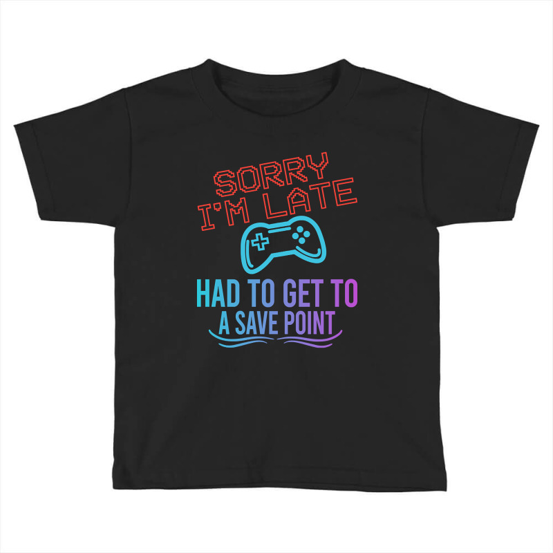 Limited Edition Funny Gamer Sayings, Sorry I'm Lat Toddler T-shirt by baileyjohn2 | Artistshot