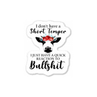 I Don't Have A Short Temper, I Just Have A Quick Reaction To Bullshit. Sticker | Artistshot