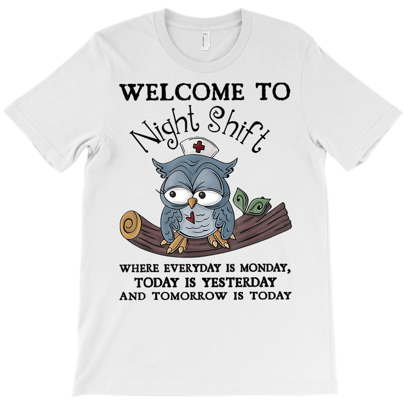 Welcome To Night Shift Where Everday Is Monday Owl T-shirt | Artistshot