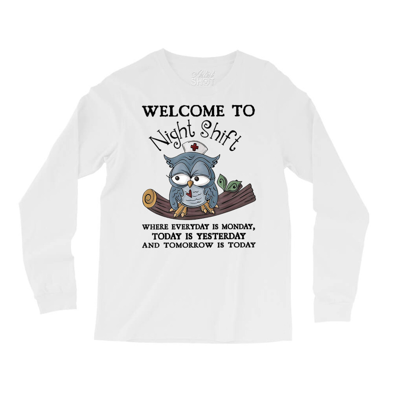 Welcome To Night Shift Where Everday Is Monday Owl Long Sleeve Shirts | Artistshot