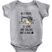 I Need Is Love And Sewing And A Dog Baby Bodysuit | Artistshot