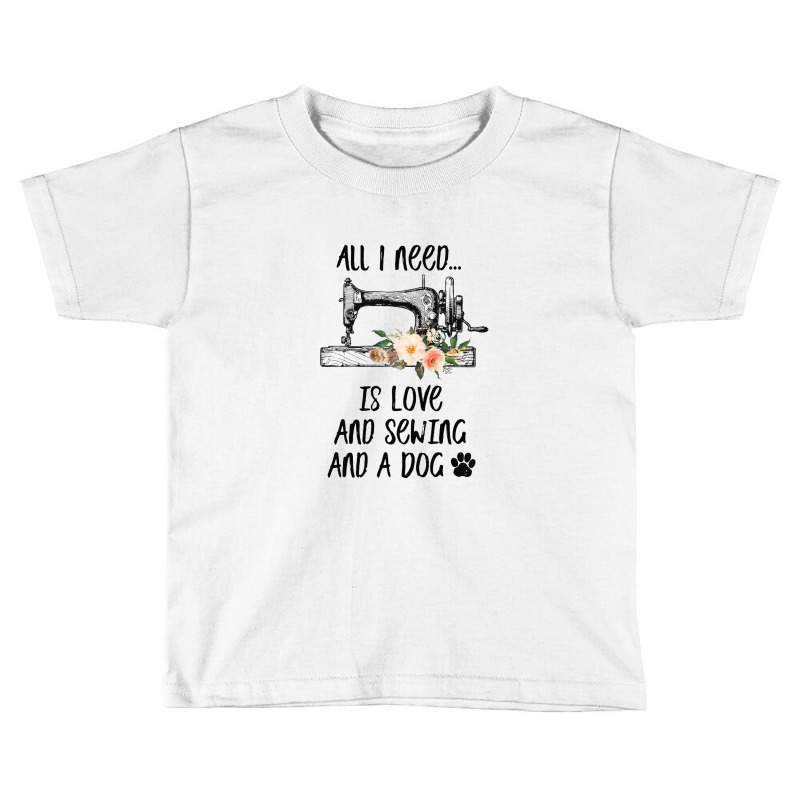 I Need Is Love And Sewing And A Dog Toddler T-shirt by hoainv | Artistshot