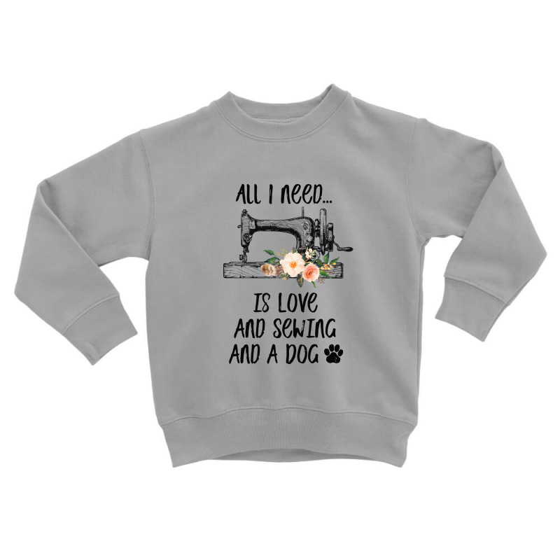 I Need Is Love And Sewing And A Dog Toddler Sweatshirt by hoainv | Artistshot