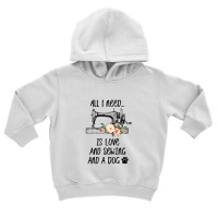 I Need Is Love And Sewing And A Dog Toddler Hoodie | Artistshot