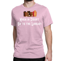 When In Doubt Go To The Library 33 Classic T-shirt | Artistshot