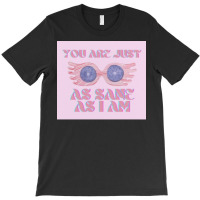 You Are Just As Sane 3 T-shirt | Artistshot