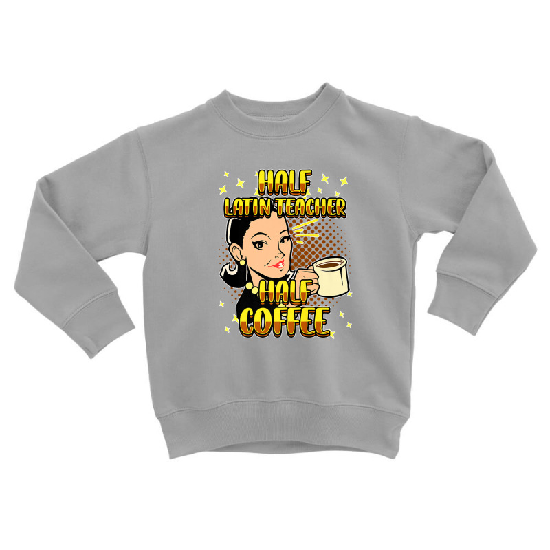 Half Coffee Latin Teacher Inspirational Quotes For Toddler Sweatshirt by burisiuliq2 | Artistshot