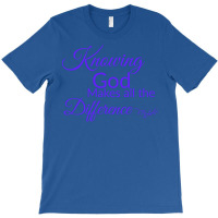 Knowing God Makes All The Difference Humor T-shirt | Artistshot