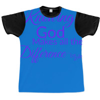 Knowing God Makes All The Difference Humor Graphic T-shirt | Artistshot