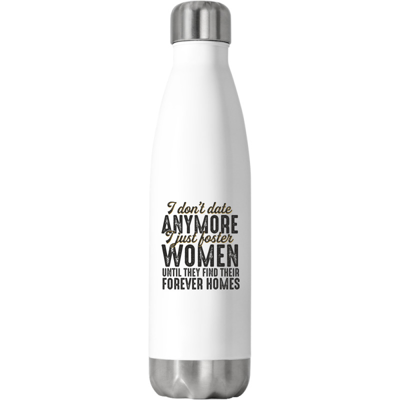 I Don't Date Anymore I Just Foster Women Until They Find Their Forever Stainless Steel Water Bottle | Artistshot