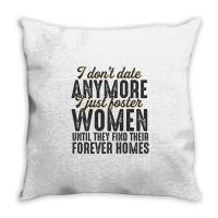 I Don't Date Anymore I Just Foster Women Until They Find Their Forever Throw Pillow | Artistshot