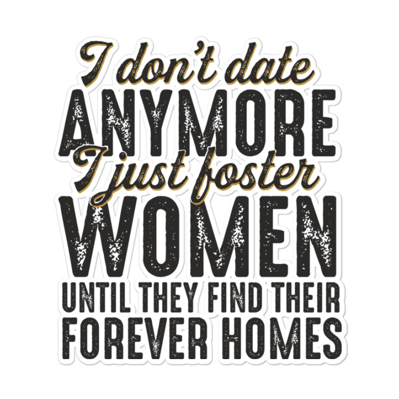 I Don't Date Anymore I Just Foster Women Until They Find Their Forever Sticker | Artistshot