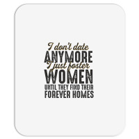 I Don't Date Anymore I Just Foster Women Until They Find Their Forever Mousepad | Artistshot