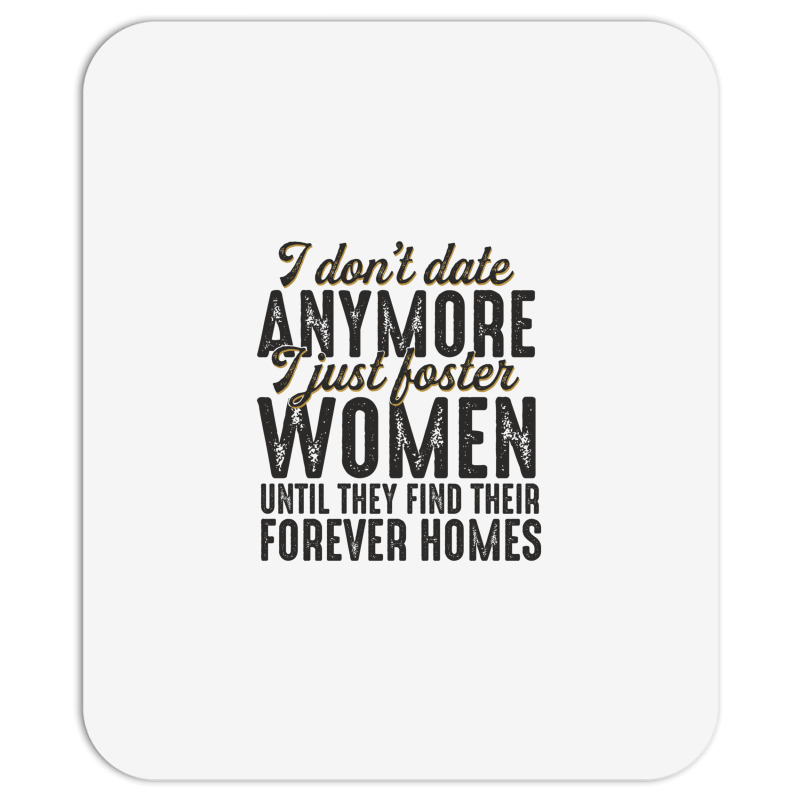 I Don't Date Anymore I Just Foster Women Until They Find Their Forever Mousepad | Artistshot