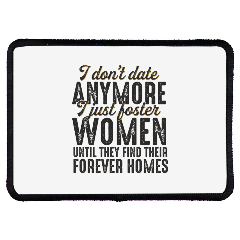 I Don't Date Anymore I Just Foster Women Until They Find Their Forever Rectangle Patch | Artistshot