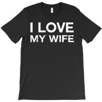 I Love My Hot Wife T-shirt | Artistshot