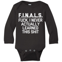 Finals (fuck, I Never Actually Learned This Shit) Long Sleeve Baby Bodysuit | Artistshot