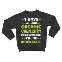 Trending Funny 7 Days Without Organic Chemistry Toddler Sweatshirt | Artistshot