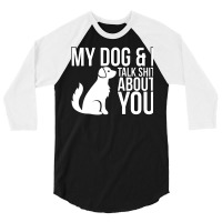 My Dog And I Talk Shit About You  Dog Girl Sexy An 3/4 Sleeve Shirt | Artistshot