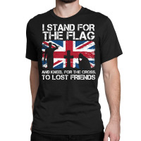 I Stand For The Flag And Kneel For The Cross To Lost Friends Union Jac Classic T-shirt | Artistshot