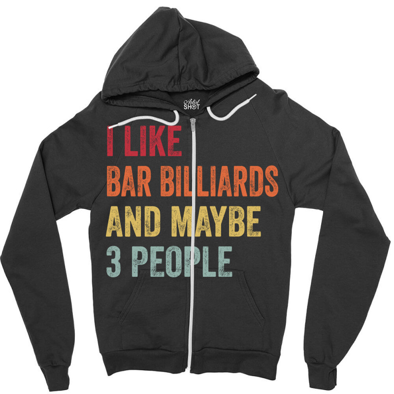 I Like Bar Billiards & Maybe 3 People Bar Billiard Zipper Hoodie | Artistshot