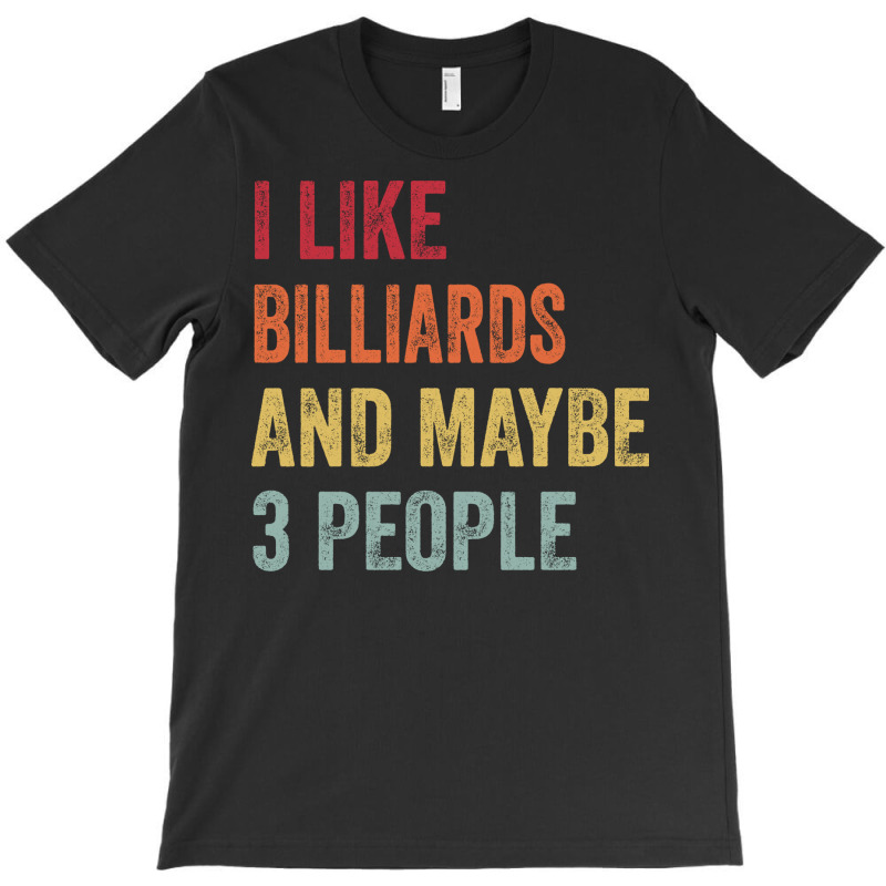 I Like Billiards & Maybe 3 People Billiards Lovers T-shirt | Artistshot