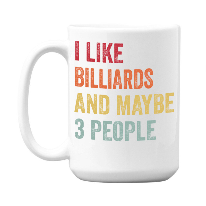 I Like Billiards & Maybe 3 People Billiards Lovers 15 Oz Coffee Mug | Artistshot