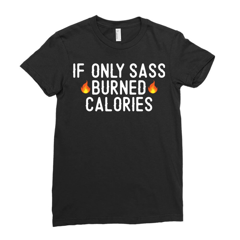 If Only Sass Burned Calories Funny Workout Running Quote Gift Ladies Fitted T-Shirt by AsopArt | Artistshot