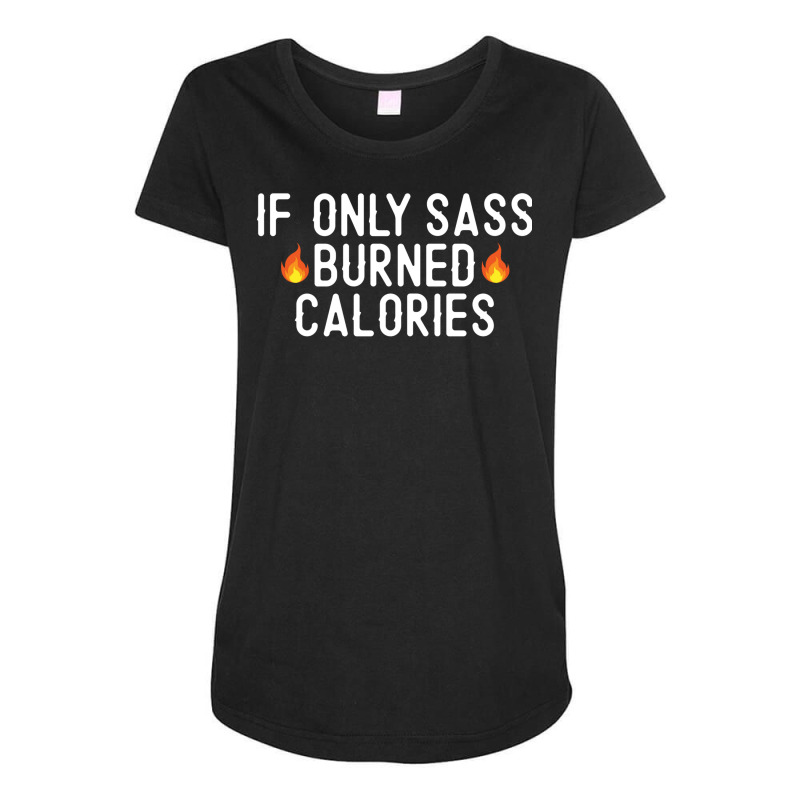 If Only Sass Burned Calories Funny Workout Running Quote Gift Maternity Scoop Neck T-shirt by AsopArt | Artistshot