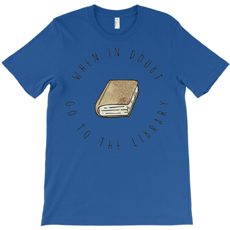 When In Doubt Go To The Library For Books T-Shirt by durnabulevr | Artistshot