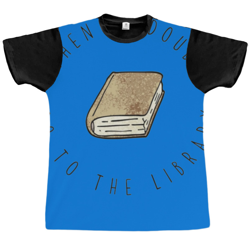 When In Doubt Go To The Library For Books Graphic T-shirt by durnabulevr | Artistshot