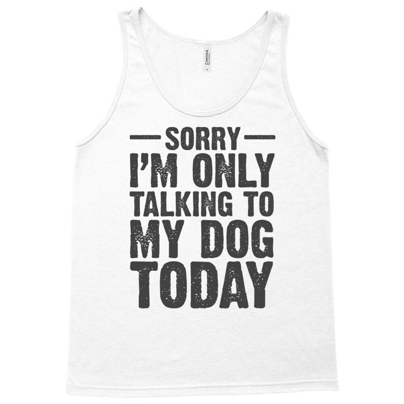 Im Only Talking To My Dog Today Pet And Puppy Lovers Humor Jokes Funny Tank Top | Artistshot