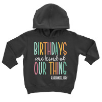 Birthdays Are Kind Of Our Thing, Labor And Deliver Toddler Hoodie | Artistshot