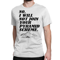 No I Will Not Join Your Pyramid Scheme Tank Top Classic T-shirt | Artistshot