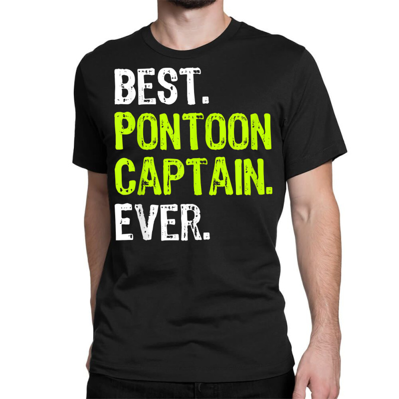 Best Pontoon Captain Ever Pontoon Boat Party T Shi Classic T-shirt | Artistshot