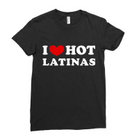 I Love Hot Latinas, I Heart Hot Latinas Ladies Fitted T-shirt | Artistshot