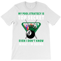 My Pool Strategy Is Top Secret Even I Don't Know W T-shirt | Artistshot