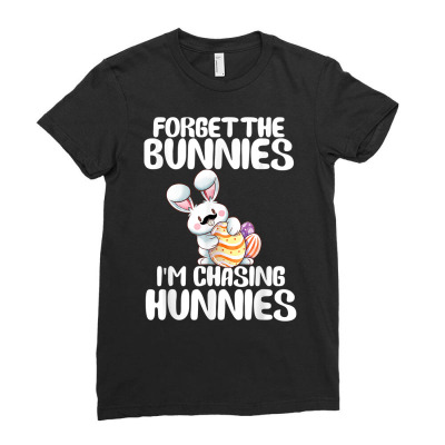 Forget The Bunnies Im Chasing Hunnies Toddler Funny Easter T Shirt Ladies Fitted T-shirt Designed By Garnerpitts