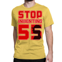 Stop Inventing 55 Classic T-shirt | Artistshot