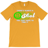 There's Always A Shot You Just Have To Find It T-shirt | Artistshot