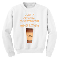 Just A Criminal Investigator Who Loves Coffee Prem Youth Sweatshirt | Artistshot