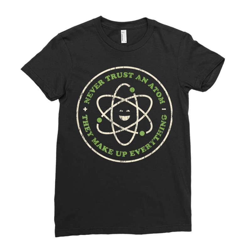 Funny Science Shirt Never Trust An Atom Chemistry Ladies Fitted T-Shirt by ardylanda | Artistshot