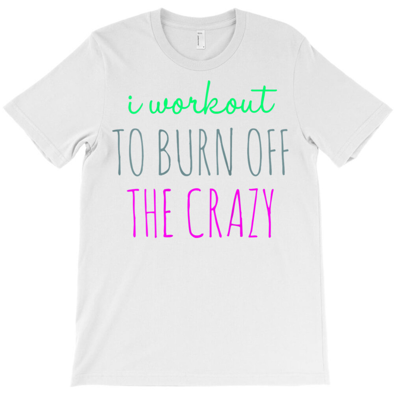 Womens I Workout To Burn Off The Crazy Funny Women T-shirt | Artistshot