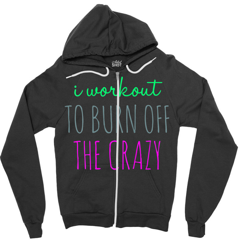 Womens I Workout To Burn Off The Crazy Funny Women Zipper Hoodie | Artistshot