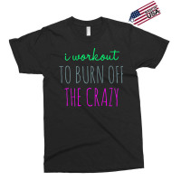 Womens I Workout To Burn Off The Crazy Funny Women Exclusive T-shirt | Artistshot