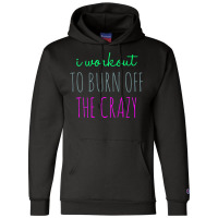 Womens I Workout To Burn Off The Crazy Funny Women Champion Hoodie | Artistshot