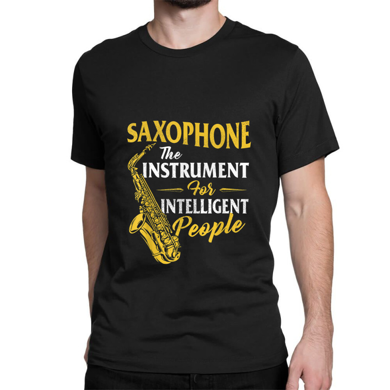 Saxophone The Instrument For Intelligent People Sa Classic T-shirt by DanielPatrickGrasseschi | Artistshot